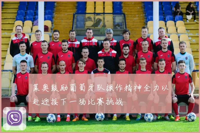 莱奥鼓励葡萄牙队振作精神全力以赴迎接下一场比赛挑战