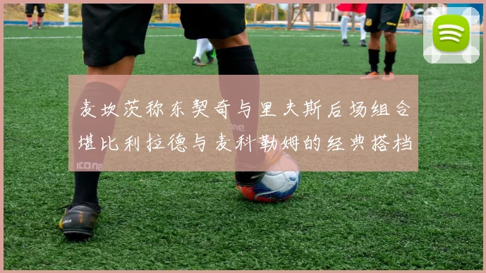麦坎茨称东契奇与里夫斯后场组合堪比利拉德与麦科勒姆的经典搭档