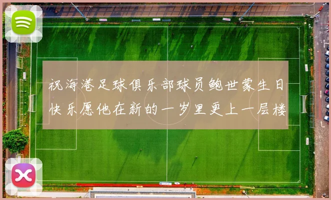 祝海港足球俱乐部球员鲍世蒙生日快乐愿他在新的一岁里更上一层楼